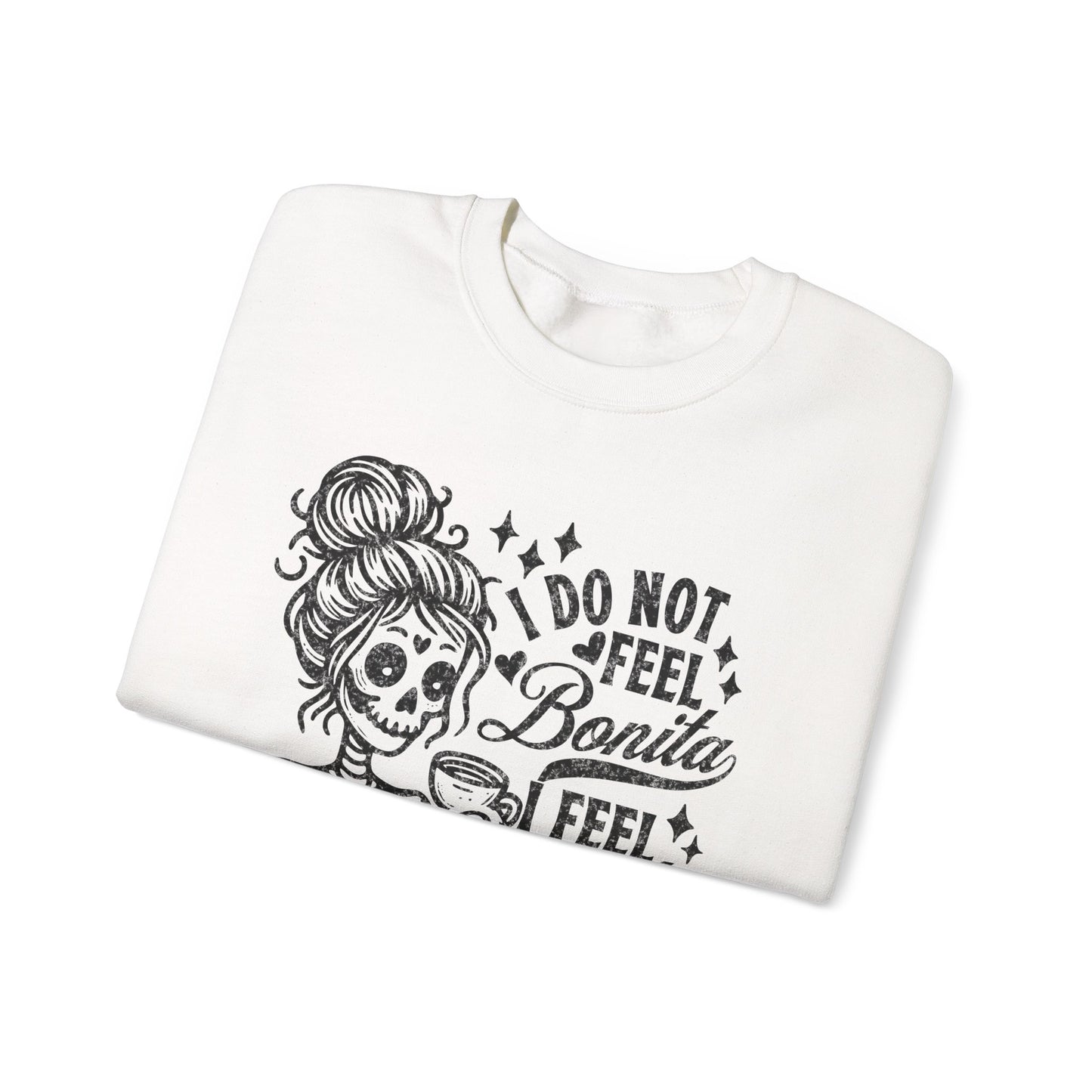 Day of the Dead Skeleton Woman I Do Not Feel Bonita Sweatshirt