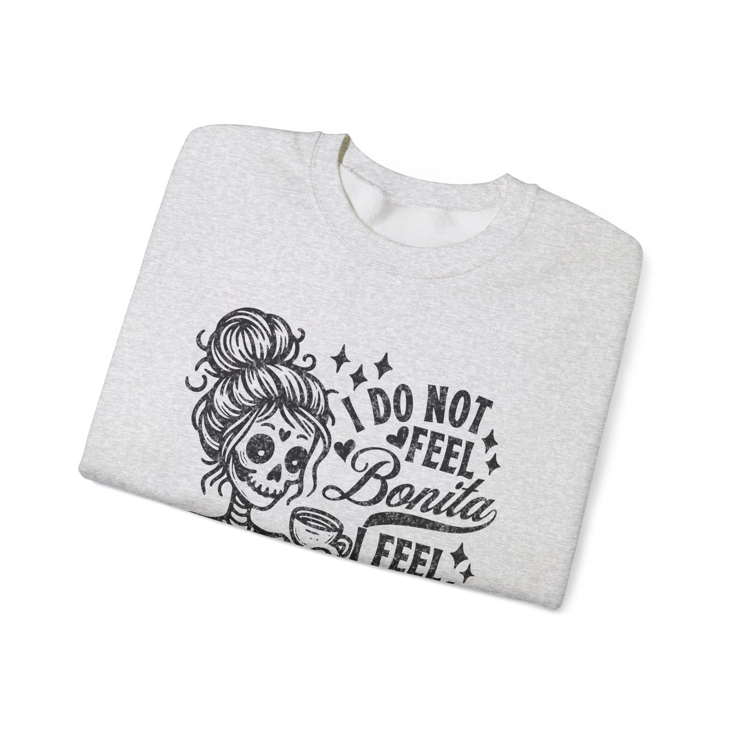 Day of the Dead Skeleton Woman I Do Not Feel Bonita Sweatshirt